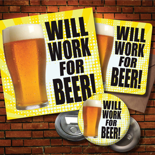 Work For Beer! Art Print + Badge + Bottle Opener + Birthday Card