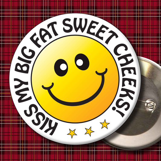 Kiss My Big Fat Sweet Cheeks! Smiley Badge + Bottle Opener